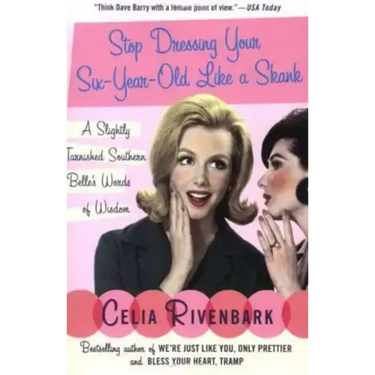 Stop Dressing Your Six-Year-Old Like a Skank: A Slightly Tarnished Southern Belle's Words of Wisdom