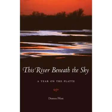 This River Beneath the Sky: A Year on the Platte