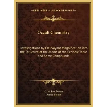 Occult Chemistry: Investigations by Clairvoyant Magnification into the Structure of the Atoms of the Periodic Table and Some Compounds