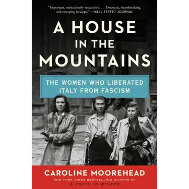 A House in the Mountains: The Women Who Liberated Italy from Fascism