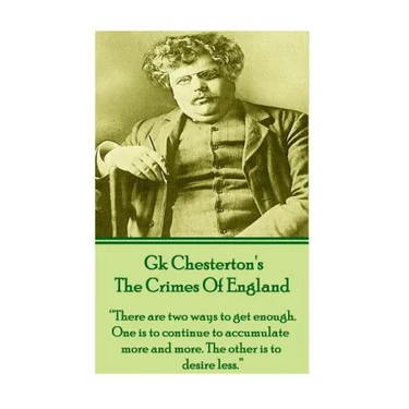 GK Chesteron's The Crimes Of England: "There are two ways to get enough. One is to continue to accumulate more and more. The other is to desire less."