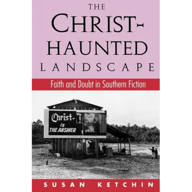 The Christ-Haunted Landscape: Faith and Doubt in Southern Fiction