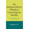 An Independent Thinker Growing in Shells: An Autobiography (Second Edition)