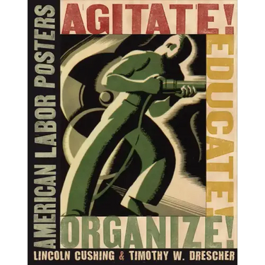 Agitate! Educate! Organize!: American Labor Posters