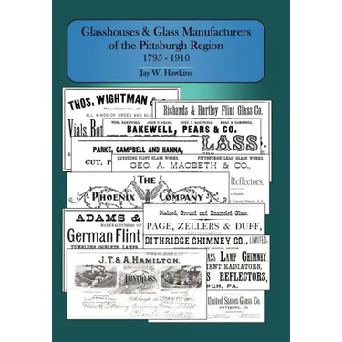 Glasshouses and Glass Manufacturers of the Pittsburgh Region: 1795 - 1910