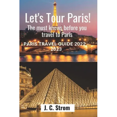 Let's tour Paris!: The must knows before you travel to Paris. Paris travel guide 2022 - 2023.