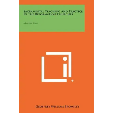 Sacramental Teaching and Practice in the Reformation Churches: A Pathway Book