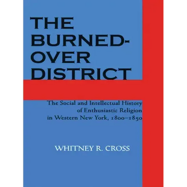 The Burned-Over District: The Social and Intellectual History of Enthusiastic Religion in Western New York, 1800-1850