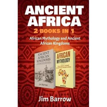 Ancient Africa - 2 Books in 1: African Mythology and Ancient African Kingdoms
