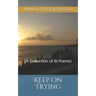 Keep on Trying: (A Collection of 61 Poems)