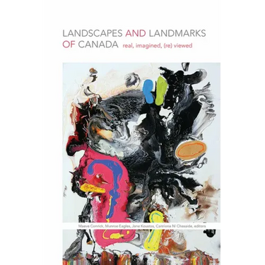 Landscapes and Landmarks of Canada: Real, Imagined, (Re)Viewed