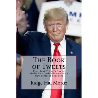 The Book of Tweets: President Trump's Social Media Revolution & America's New Birth of Freedom