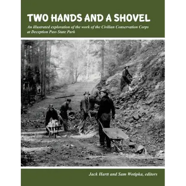 Two Hands and a Shovel: An illustrated exploration of the work of the Civilian Conservation Corps at Deception Pass State Park
