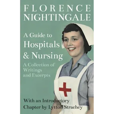 A Guide to Hospitals and Nursing - A Collection of Writings and Excerpts: With an Introductory Chapter by Lytton Strachey