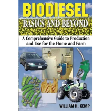 Biodiesel Basics and Beyond: A Comprehensive Guide to Production and Use for the Home and Farm