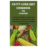Fatty Liver Diet Cookbook for Starters: A Succinct Guide to Fatty Liver Diet Plan, the Kind of Food to Consume and Avoid, and Other Essential Tips