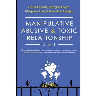 Manipulative, Abusive & Toxic Relationship, 4 in 1: Co-dependency, Emotional & Narcissistic Abuse Recovery (Dealing with Trauma, Healing & Recovering