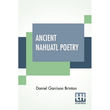 Ancient Nahuatl Poetry: Containing The Nahuatl Text Of XXVII Ancient Mexican Poems. With A Translation, Introduction, Notes And Vocabulary.