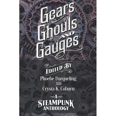 Gears, Ghouls, and Gauges: A Steampunk Anthology (Second Edition)