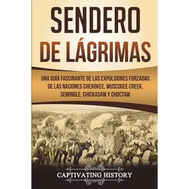 Sendero de Lágrimas: Una Guía Fascinante de las Expulsiones Forzadas de las Naciones Cherokee, Muscogee Creek, Seminole, Chickasaw y Chocta