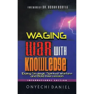 Waging War with Knowledge: Doing Strategic Spiritual Warfare and Bold Intercession