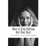 How to Stop Pulling Out Your Hair!: Your Guide to Curing Trichotillomania