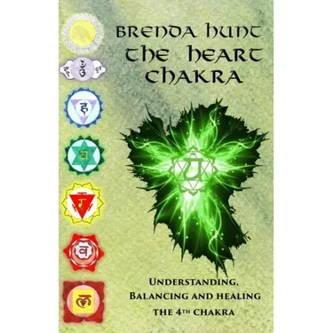 The Heart Chakra: Understanding, Balancing and Healing the 4th Chakra