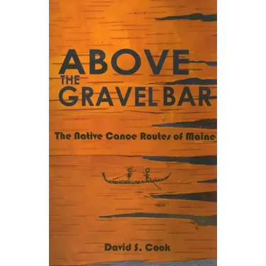 Above the Gravel Bar: The Native Canoe Routes of Maine