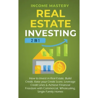 Real Estate Investing: 2 in 1: How to invest in real estate, build credit, raise your credit score, leverage credit lines & achieve financial