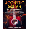 Acoustic Guitar for Beginners: Teach Yourself to Play Your Favorite Songs on Acoustic Guitar in as Little as 7 Days Even If You've Never Played An In