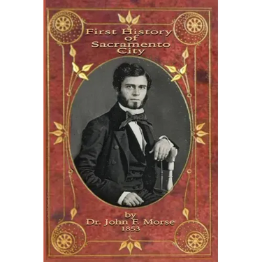 First History of Sacramento City: by Dr. John F. Morse