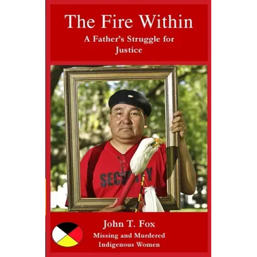 The Fire Within: A Father's Struggle for Justice, missing and murdered Indigenous women and girls