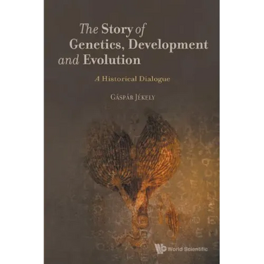 Story of Genetics, Development and Evolution, The: A Historical Dialogue
