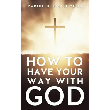 How to Have Your Way with God