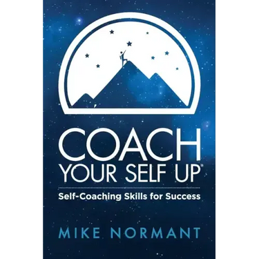 Coach Your Self Up: Self-Coaching Skills for Success