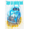 Super car coloring book: Coloring book