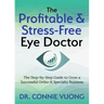 The Profitable & Stress-Free Eye Doctor: The Step-By-Step Guide to Grow a Successful Ortho-K Specialty Business
