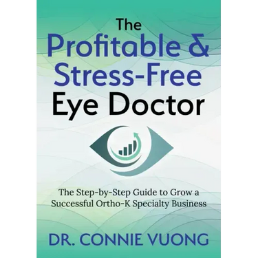 The Profitable & Stress-Free Eye Doctor: The Step-By-Step Guide to Grow a Successful Ortho-K Specialty Business