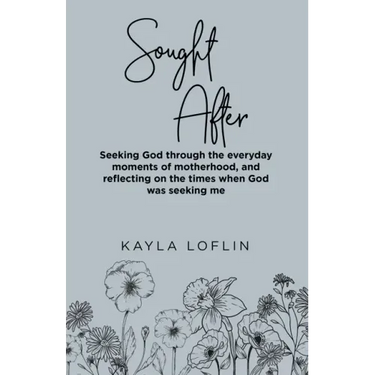 Sought After: Seeking God Through the Everyday Moments of Motherhood, and Reflecting on the Times When God Was Seeking Me