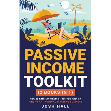 Passive Income Toolkit: (2 books in 1) How to Earn Six-figures Passively with an Airbnb and Vending Machine Business