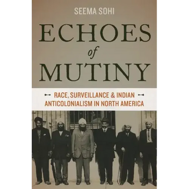 Echoes of Mutiny: Race, Surveillance, and Indian Anticolonialism in North America