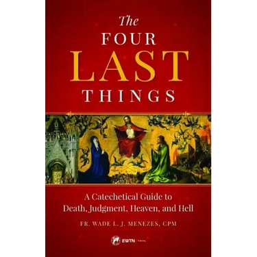The Four Last Things: A Catechetical Guide to Death, Judgment, Heaven, and Hell