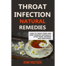Throat Infection Natural Remedies: How to Treat Strep and Sore Throats Naturally (Stop Pains, Redness and Swellings)