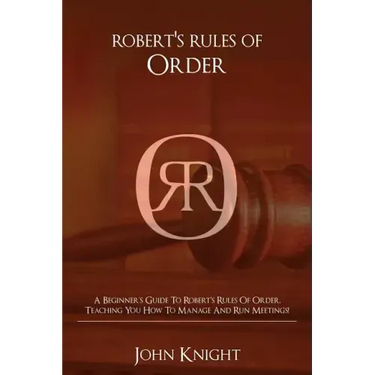 Robert's Rules of Order: A Beginner's Guide to Robert's Rules of Order, Teaching You how to Manage and Run Meetings!