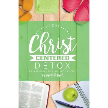 10 Day Christ Centered Detox: A Devotional for Mind, Body & Spirit
