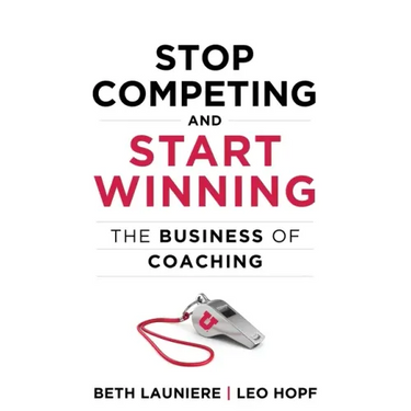 Stop Competing and Start Winning: The Business of Coaching