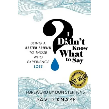 I Didn't Know What to Say: Being a Better Friend to Those Who Experience Loss