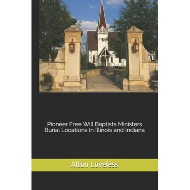 Pioneer Free Will Baptists Ministers Burial Locations In Illinois and Indiana
