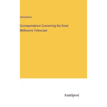 Correspondence Concerning the Great Melbourne Telescope