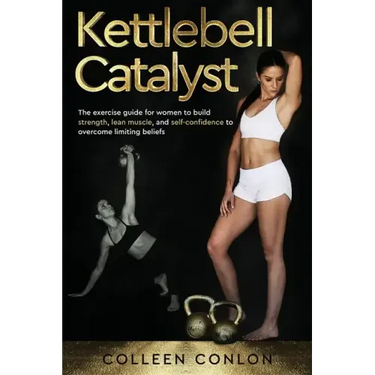 Kettlebell Catalyst: The exercise guide for women to build strength, lean muscle, and self confidence to overcome limiting beliefs